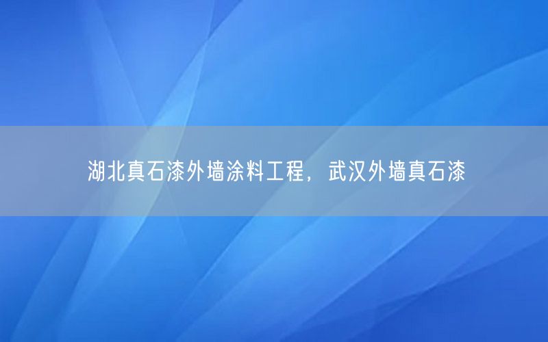 湖北真石漆外墙涂料工程，武汉外墙真石漆