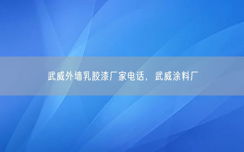 武威外墙乳胶漆厂家电话，武威涂料厂