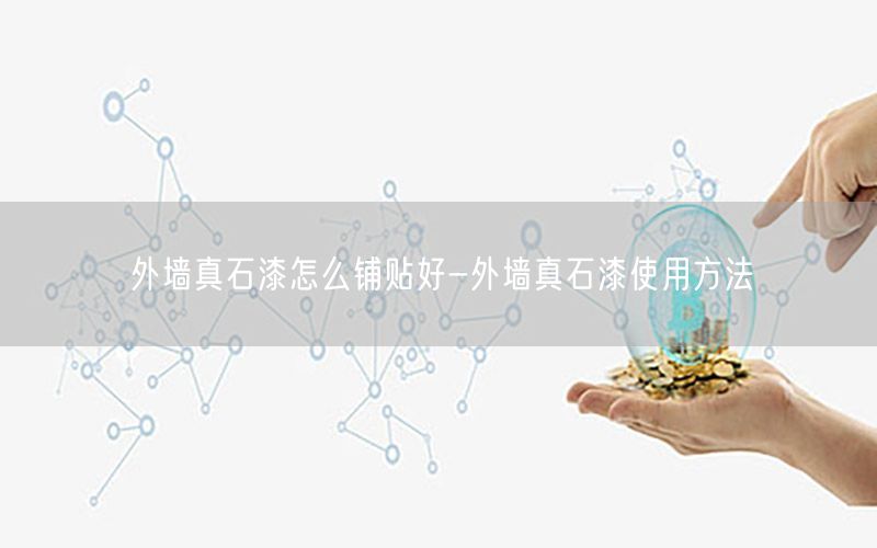 外墙真石漆怎么铺贴好-外墙真石漆使用方法