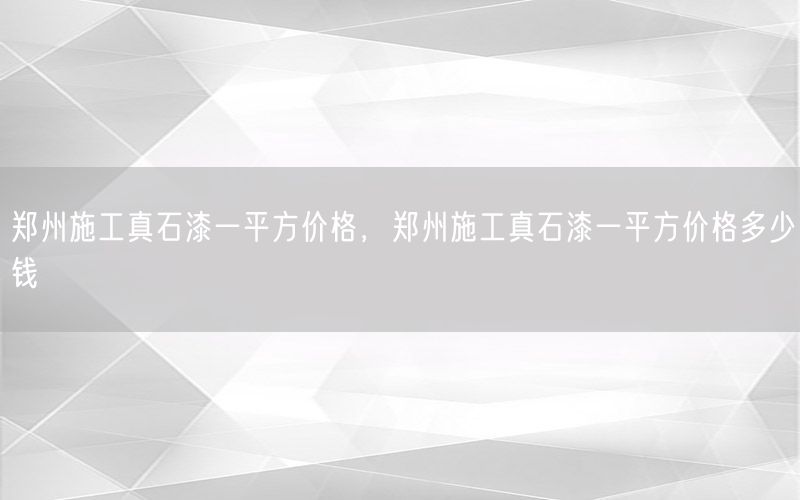 郑州施工真石漆一平方价格，郑州施工真石漆一平方价格多少钱