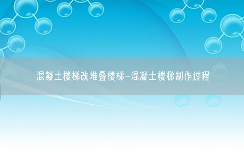 混凝土楼梯改堆叠楼梯-混凝土楼梯制作过程