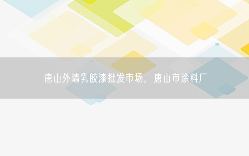 唐山外墙乳胶漆批发市场，唐山市涂料厂