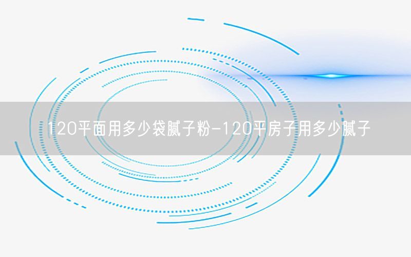 120平面用多少袋腻子粉-120平房子用多少腻子