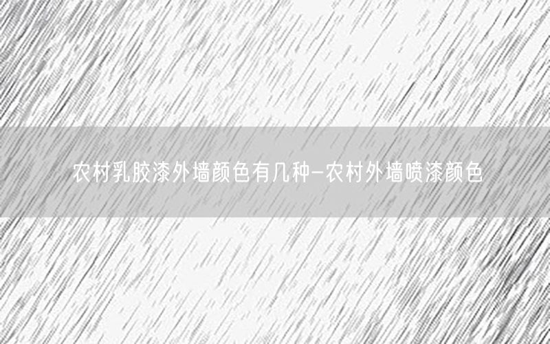 农村乳胶漆外墙颜色有几种-农村外墙喷漆颜色