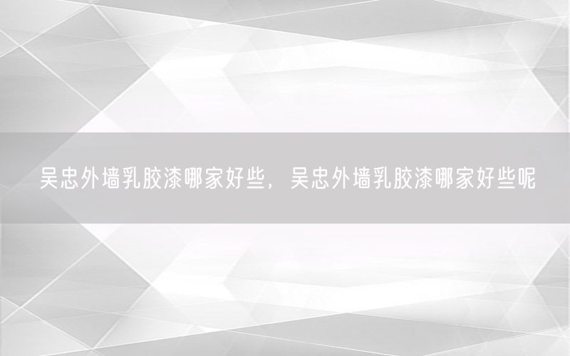 吴忠外墙乳胶漆哪家好些，吴忠外墙乳胶漆哪家好些呢