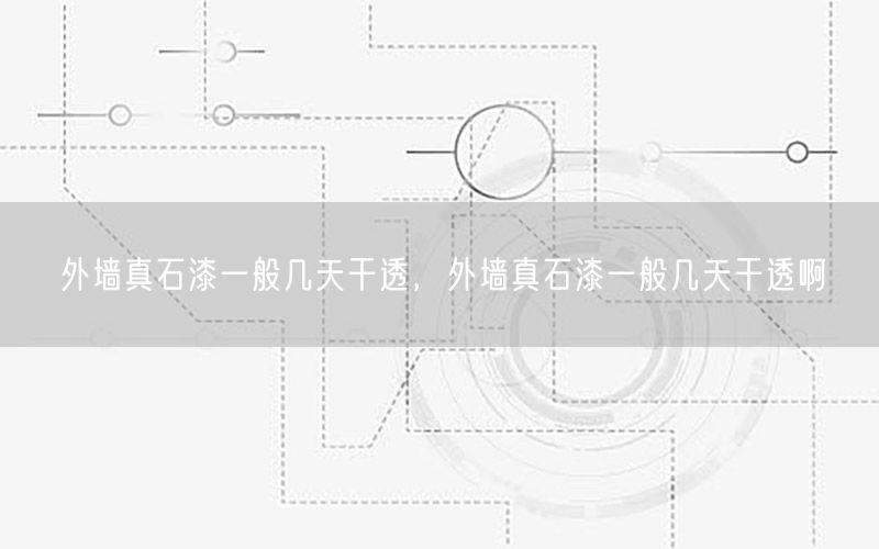 外墙真石漆一般几天干透，外墙真石漆一般几天干透啊