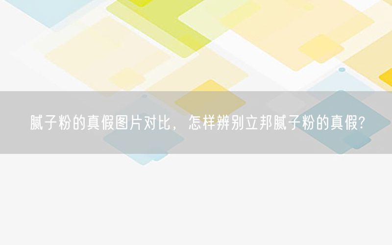 腻子粉的真假图片对比，怎样辨别立邦腻子粉的真假?