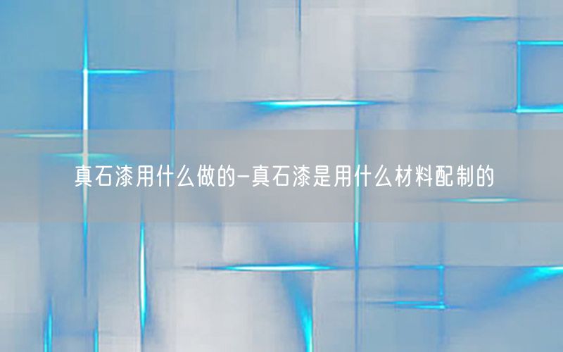 真石漆用什么做的-真石漆是用什么材料配制的