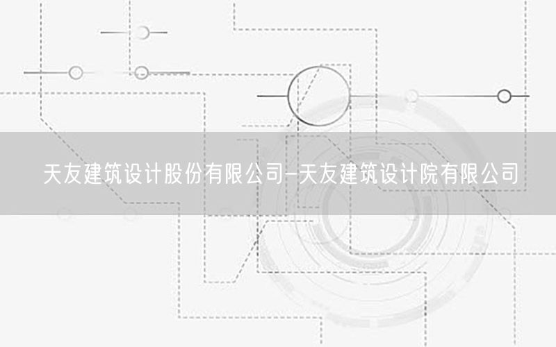 天友建筑设计股份有限公司-天友建筑设计院有限公司