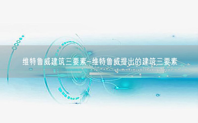 维特鲁威建筑三要素-维特鲁威提出的建筑三要素