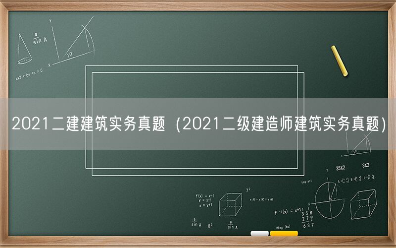 2021二建建筑实务真题（2021二级建造师建筑实务真题）