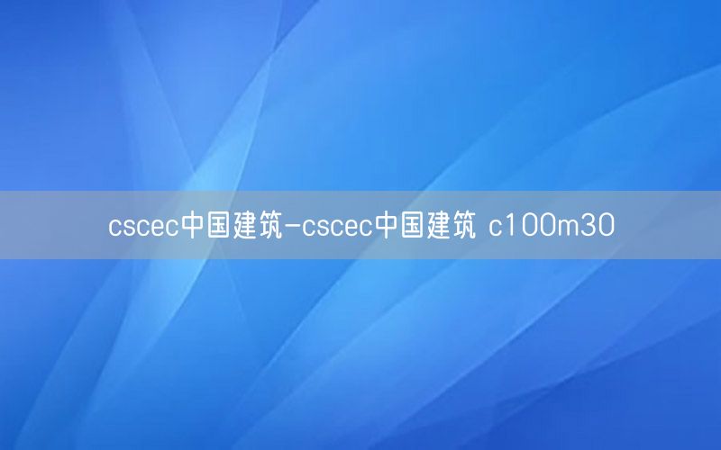 cscec中国建筑-cscec中国建筑 c100m30