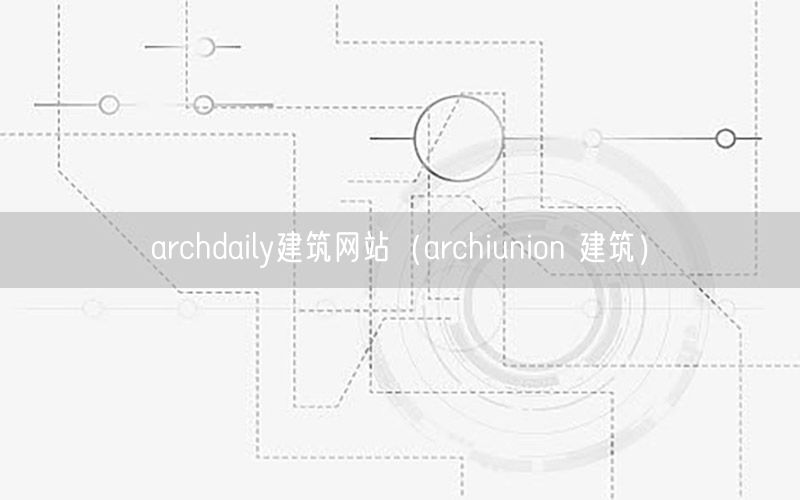 archdaily建筑网站（archiunion 建筑）