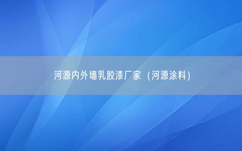 河源内外墙乳胶漆厂家（河源涂料）