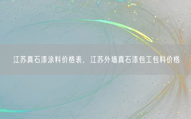 江苏真石漆涂料价格表，江苏外墙真石漆包工包料价格