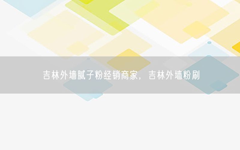 吉林外墙腻子粉经销商家，吉林外墙粉刷