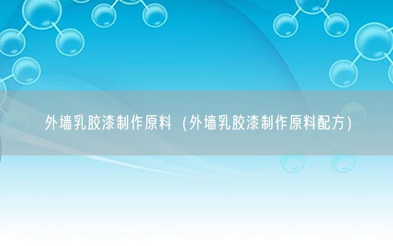 外墙乳胶漆制作原料（外墙乳胶漆制作原料配方）