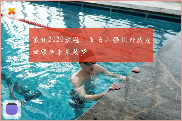 聚焦2020欧冠:皇马八强门外战局回顾与未来展望