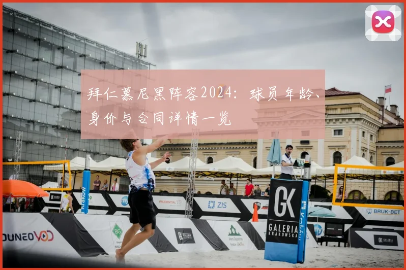 拜仁慕尼黑阵容2024：球员年龄、身价与合同详情一览