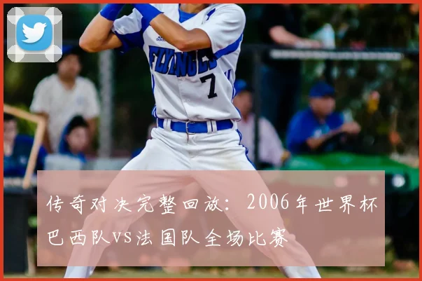 传奇对决完整回放：2006年世界杯巴西队vs法国队全场比赛