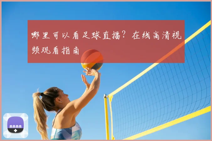 哪里可以看足球直播？在线高清视频观看指南