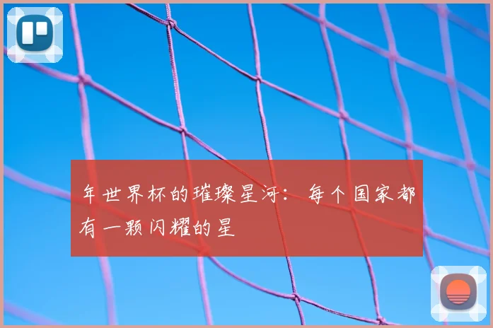 年世界杯的璀璨星河：每个国家都有一颗闪耀的星
